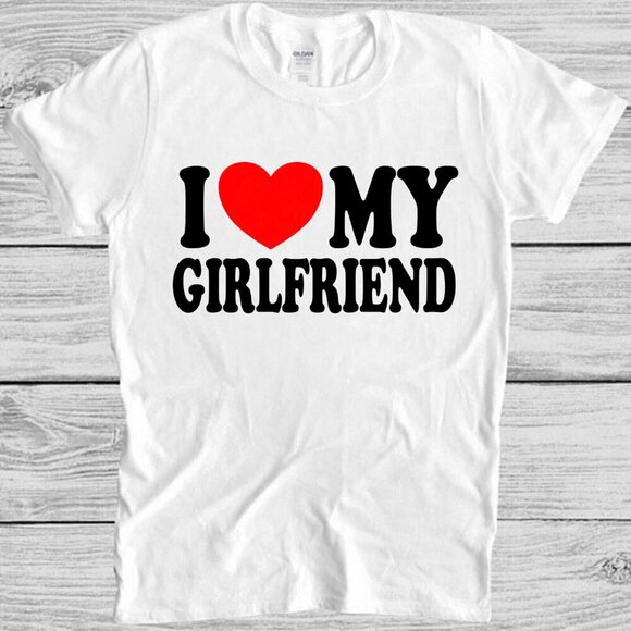 Renee F Other - I Love My Girlfriend Birthday Valentines Day Graphic T-Shirt Funny Gift 159